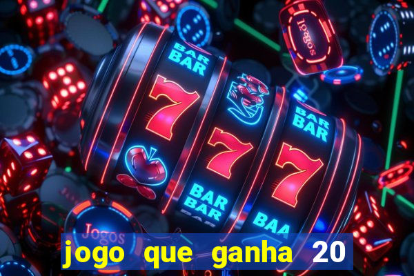 jogo que ganha 20 reais no cadastro